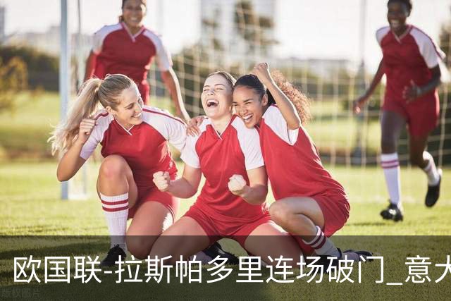 欧国联-拉斯帕多里连场破门 意大利2-0客胜夺头名